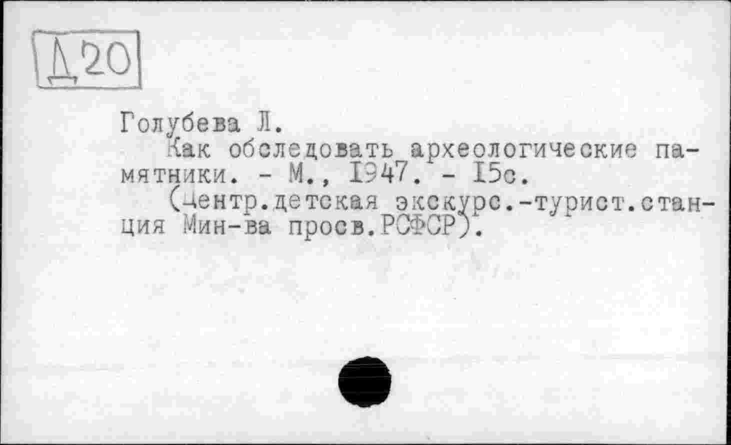 ﻿
Голубева Л.
Как обследовать археологические памятники. - М., 1947. - 15с.
(-чентр.детская экскурс.-турист.станция Мин-ва проев.РСФСР;.